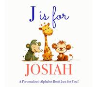 J is for Josiah: A Personalized Alphabet Book Just for You!