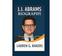 J.J. Abrams Biography: The Inspiring Journey of a Filmmaker from Felicity to Star Wars
