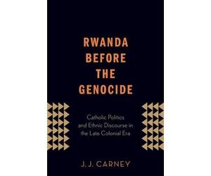 J.J. Carney Rwanda Before the Genocide (Poche)