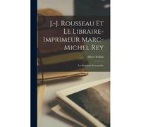 J.-J. Rousseau Et Le Libraire-Imprimeur Marc-Michel Rey
