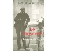 J-K Huysmans Le forçat de la vie Patrice Locmant (Auteur)