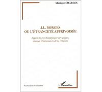 J.L. Borges ou l'étrangeté apprivoisée Approche psychanalytique des enjeux, sources et ressources de la création - Monique Charles - L'harmattan - broché - Biographie