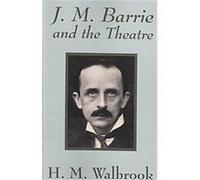 J. M. Barrie and the Theatre H. M. Walbrook (Auteur)