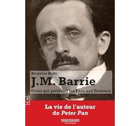 J.M. Barrie : Celui Qui Preferait les Fees aux Femmes (La vie de l'auteur de Peter Pan)