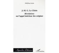J.-M.G. Le Clézio : Révolutions ou l'appel intérieur des origines Révolutions ou l'appel, intérieur des origines - Abdelhaq Anoun - L'harmattan - broché - Etude