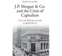 J.P. Morgan Co. and the Crisis of Capitalism by Horn & Martin McMaster University & Ontario Horn Martin McMaster University Ontario (Auteur)