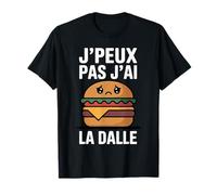 J’Peux Pas j’AI la Dalle Humour Faim Affamé Burger drôle T-Shirt