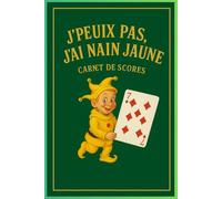 J’peux pas, j’ai Nain Jaune - Carnet de Scores: Carnet élégant pour noter vos parties, vos scores et vos plus belles victoires