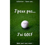 J’peux pas… J'ai Golf: Carnet de notes pour écrire vos pensées, vos idées… | 120 pages lignées - Format 15,24 x 22,86 cm | Cadeau drôle à offrir pour toutes occasions