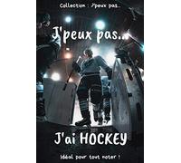 J’peux pas… J'ai Hockey: Carnet de notes pour écrire vos pensées, vos idées… | 120 pages lignées - Format 15,24 x 22,86 cm | Cadeau drôle à offrir pour toutes occasions