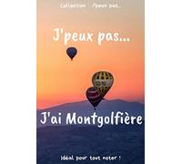 J’peux pas… J'ai Montgolfière: Carnet de notes pour écrire vos pensées, vos idées… | 120 pages lignées - Format 15,24 x 22,86 cm | Cadeau drôle à offrir pour toutes occasions