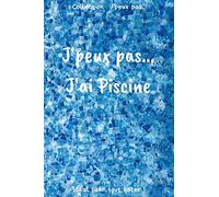 J’peux pas… J'ai Piscine: Carnet de notes pour écrire vos pensées, vos idées… | 120 pages lignées - Format 15,24 x 22,86 cm | Cadeau drôle à offrir pour toutes occasions