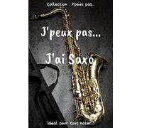 J’peux pas… J'ai Saxo: Carnet de notes pour écrire vos pensées, vos idées… | 120 pages lignées - Format 15,24 x 22,86 cm | Cadeau drôle à offrir pour toutes occasions