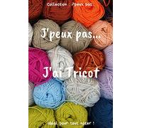J’peux pas… J'ai Tricot: Carnet de notes pour écrire vos pensées, vos idées… | 120 pages lignées - Format 15,24 x 22,86 cm | Cadeau drôle à offrir pour toutes occasions