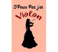 J’peux pas J'ai Violon: Carnet de notes pour écrire vos pensées, vos idées… Cadeau Anniversaire, Noël Adulte Femme Ado Enfant Fille Garçon Original pour offrir à un joueur de Violon