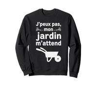J’Peux Pas Mon Jardin M’Attend Humour Jardinage Jardinier Sweatshirt