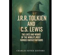 J.R.R. Tolkien and C.S. Lewis: The Lives and Works of the World’s Most Famous Fantasy Authors