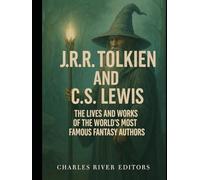 J.R.R. Tolkien and C.S. Lewis: The Lives and Works of the World’s Most Famous Fantasy Authors
