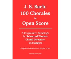 J. S. Bach: 100 Chorales in Open Score: A Progressive Anthology for Rehearsal Pianists, Choral Directors, and Singers