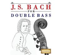 J. S. Bach for Double Bass: 10 Easy Themes for Double Bass Beginner Book