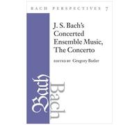 J. S. Bach's Concerted Ensemble Music: The Concerto