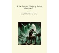 J. S. Le Fanu's Ghostly Tales, Volume 1