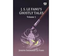 J. S. Le Fanu's Ghostly Tales: Volume 1