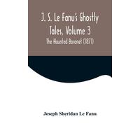 J. S. Le Fanu's Ghostly Tales, Volume 3 ; The Haunted Baronet (1871)