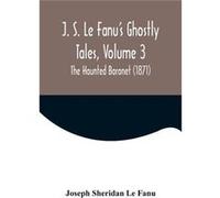 J. S. Le Fanus Ghostly Tales Volume 3 The Haunted Baronet 1871 - Joseph Sheridan Le Fanu - Alpha Editions - Livre en Anglais Joseph Sheridan Le FanuJoseph Sheridan Le Fanu (Auteur)