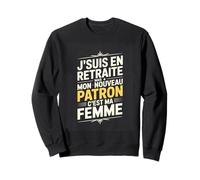 J suis en Retraite mais Mon Nouveau Patron c est ma Femme Sweatshirt
