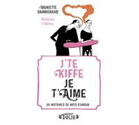 J’te kiffe Je t’aime: 69 histoires de mots d’amour...