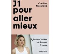 J1 pour aller mieux: Livre de développement personnel de Caroline Nicoullaud, Livre en forme de biographie et journal intime, Redécouvrir sa psychologie et son corps