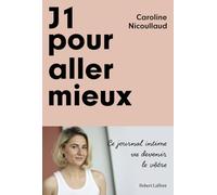 J1 pour aller mieux: Livre de développement personnel de Caroline Nicoullaud, Livre en forme de biographie et journal intime, Redécouvrir sa psychologie et son corps
