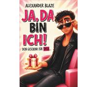 Ja, da bin ich! Dein Geschenk für dich..: Männer verstehen, herzlich lachen, das Leben genießen - und dabei die wichtigste Frau nicht vergessen: dich selbst.
