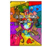 Ja das ist Kunst, sonst noch Fragen (Wandkalender 2026 DIN A3 hoch), CALVENDO Monatskalender: So oft hört man die Satz, ist das Kunst oder kann das ... im Auge des Betrachters und ist vielfältig.
