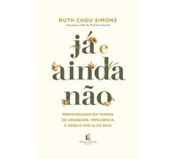 Já e ainda não: Perseverando em tempos de ansiedade, impaciência e desejo por algo mais - Ruth Chou Simons - Thomas Nelson Brasil - ebook (ePub) - Livre