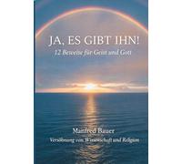 Ja, es gibt IHN!: 12 Beweise für Gott und Geist