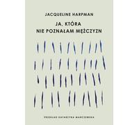 Ja, który nie poznam mê¿czyzn Jacqueline Harpman (Buch auf Polnisch)