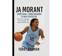 Ja Morant: From Small-Town Dreamer to NBA Superstar: The Rise, Challenges, and Triumphs of a Basketball Phenom