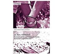 Ja, Nein, Vielleicht? - Homosexualität Und Coming Out In Der Deutschen Jugendliteratur