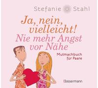 Ja, nein, vielleicht! Nie mehr Angst vor Nähe: Von der Autorin der Bestseller 'Das Kind in dir muss Heimat finden' und 'Jeder ist beziehungsfähig'