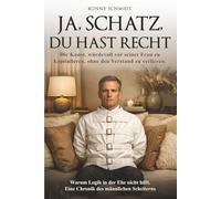 Ja, Schatz, du hast Recht: Die Kunst, würdevoll vor seiner Frau zu kapitulieren, ohne den Verstand zu verlieren. Warum Logik in der Ehe nicht hilft. Eine Chronik des männlichen Scheiterns