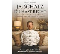 Ja, Schatz, du hast Recht: Die Kunst, würdevoll vor seiner Frau zu kapitulieren, ohne den Verstand zu verlieren. Warum Logik in der Ehe nicht hilft. Eine Chronik des männlichen Scheiterns