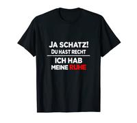 ja Schatz du hast recht, ich hab meine Ruhe T-Shirt