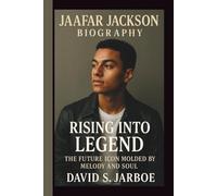 JAAFAR JACKSON: RISING INTO LEGEND THE FUTURE ICON MOLDED BY MELODY AND SOUL