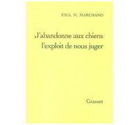 J'abandonne aux chiens l'exploit de nous juger - Paul M. Marchand - Grasset - broché - Roman
