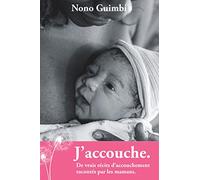 J'accouche: De vrais récits d'accouchement racontés par les mamans