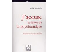 J'accuse La Dérive De La Psychanalyse - Chamanisme, Hypnose, Lucidité