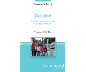 J'accuse Quel héritage et quel avenir pour cette jeunesse ? Préface de Bachir Diop - Préface de Bachir Diop - Ousmane Barry - Les Impliqués - broché - Essai