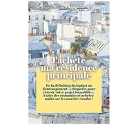 J'achète Ma Résidence Principale : De La Définition Du Budget Au Déménagement, 5 Chapitres Pour Réussir Votre Projet Immobilier.: Faites Des Économies Et Achetez Malin Sur Les Marchés Tendus !